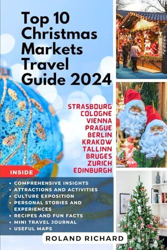 Top 10 Christmas Markets Travel Guide 2024: Best Christmas Markets in Europe: Strasbourg, Cologne, Vienna, Prague, Berlin, Krakow, Tallinn, Bruges, Zurich and Edinburgh