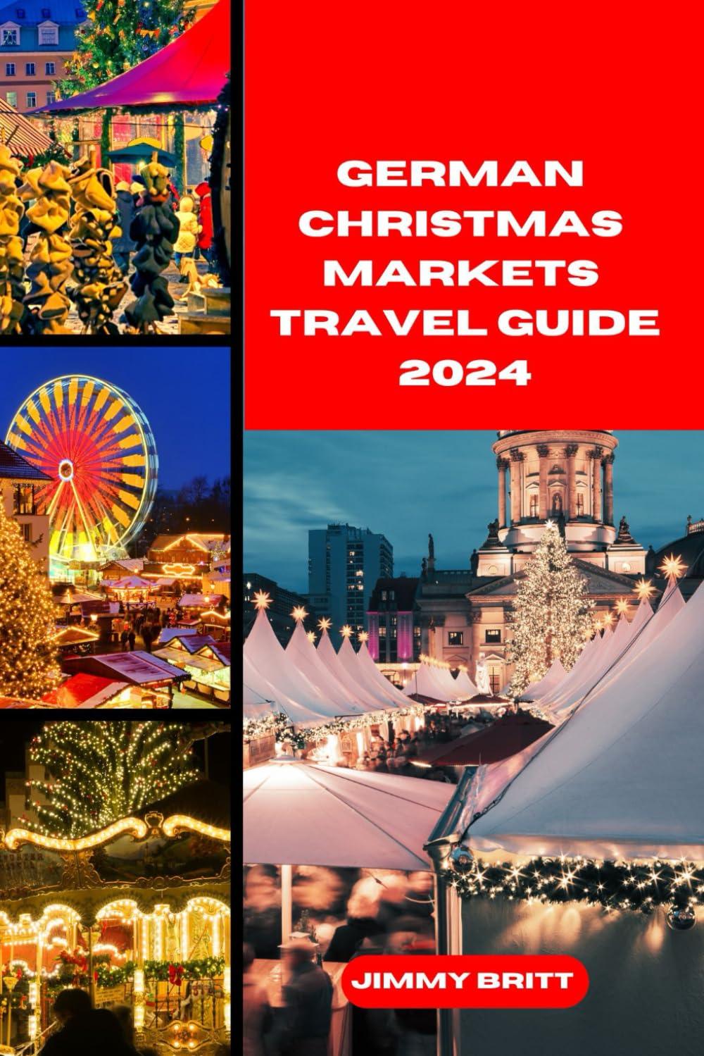 GERMAN CHRISTMAS MARKETS TRAVEL GUIDE 2024: Your Passport to Exploring German Christmas Markets’s Hidden Treasures and Scenic Wonders in 2024 (JOURNEYS OF A LIFETIME)