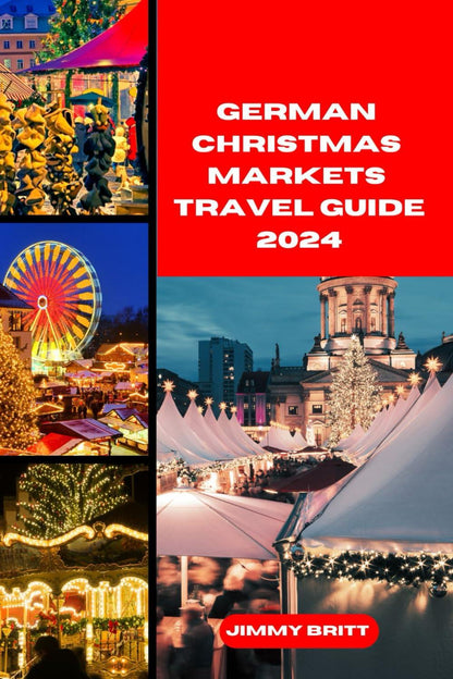 GERMAN CHRISTMAS MARKETS TRAVEL GUIDE 2024: Your Passport to Exploring German Christmas Markets’s Hidden Treasures and Scenic Wonders in 2024 (JOURNEYS OF A LIFETIME)